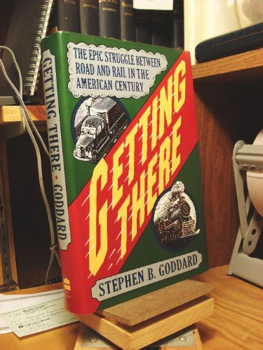 Imagen de archivo de Getting There: The Epic Struggle Between Road And Rail In The American Century a la venta por Half Price Books Inc.