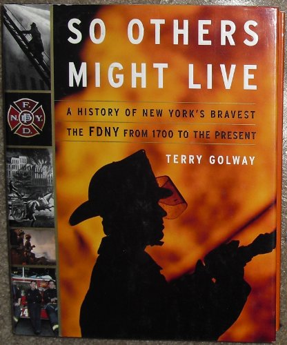 SO OTHERS MIGHT LIVE A History of New York's Bravest--The FDNY from 1700 to the Present