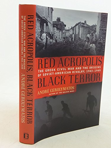 Red Acropolis, Black Terror: The Greek Civil War And The Origins Of The Soviet-american Rivalry,1...