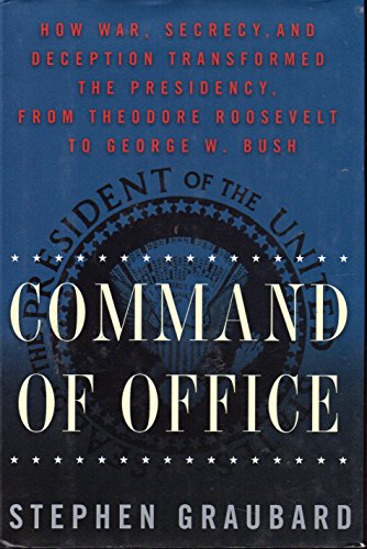 Beispielbild fr Command of Office : How War, Secrecy and Deception Transformed the Presidency, from Theodore Roosevelt to George W. Bush zum Verkauf von Better World Books: West