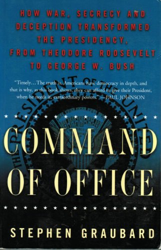 Imagen de archivo de Command of Office : How War, Secrecy, and Deception Transformed the Presidency, from Theodore Roosevelt to George W. Bush a la venta por Better World Books