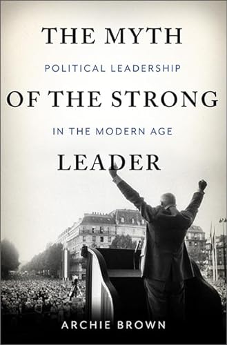 Beispielbild fr The Myth of the Strong Leader: Political Leadership in Modern Politics zum Verkauf von ThriftBooks-Dallas