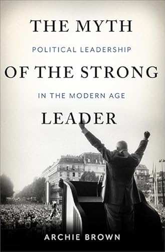 9780465027668: The Myth of the Strong Leader: Political Leadership in the Modern Age