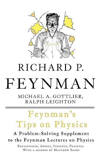 Feynman's Tips on Physics; Reflections, Advice, Insights, Practice: a Problem-Solving Supplement to the Feynman Lectures on Physics - Feynman, Richard P; Gottlieb, Michael A; Leighton, Ralph