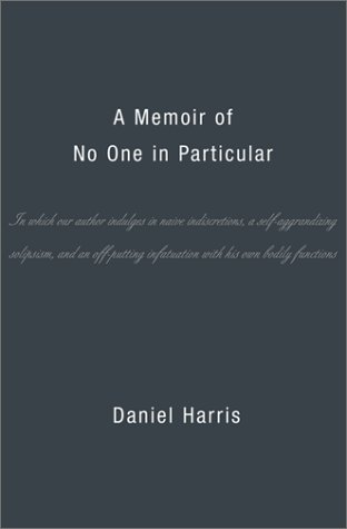 Imagen de archivo de A Memoir of No One in Particular: In Which Our Author Indulges in Naive Indiscretions, a Self-Aggrandizing Solipsism, and an Off-Putting Infatuation With His Own Bodily Functions a la venta por gearbooks