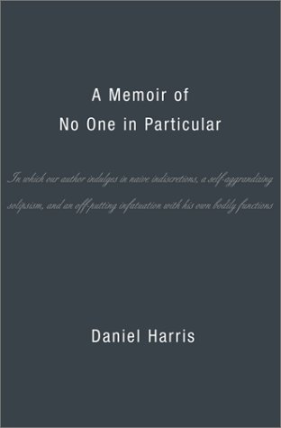 9780465028443: A Memoir of No One in Particular: In Which Our Author Indulges in Naive Indiscretions, a Self-Aggrandizing Solipsism, and an Off-Putting Infatuation With His Own Bodily Functions
