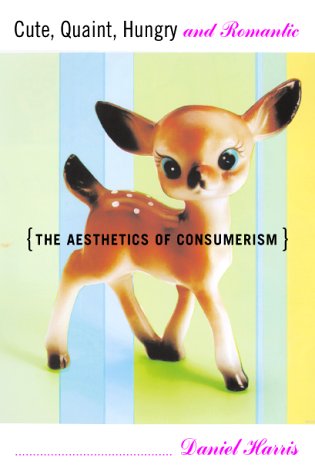 Beispielbild fr Cute, Quaint, Hungry, and Romantic : The Aesthetics of Consumerism zum Verkauf von Better World Books