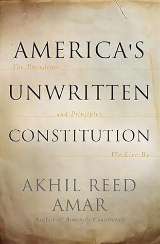 9780465029570: America's Unwritten Constitution: The Precedents and Principles We Live By