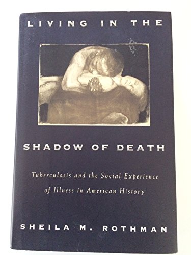 9780465030026: Living In The Shadow Of Death: Tuberculosis And The Social Experience Of Illness In America