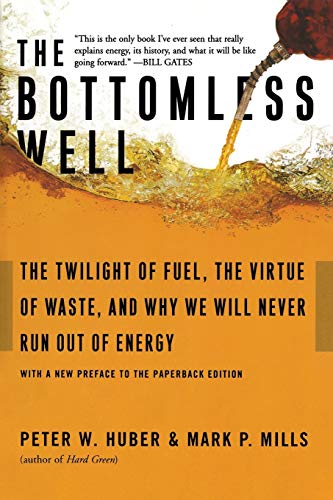 The Bottomless Well: The Twilight of Fuel, the Virtue of Waste, and Why We Will Never Run Out of Energy (9780465031177) by Huber, Peter W; Mills, Mark P.