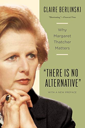 Imagen de archivo de There Is No Alternative: Why Margaret Thatcher Matters a la venta por ZBK Books