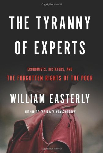 Stock image for The Tyranny of Experts: Economists, Dictators, and the Forgotten Rights of the Poor for sale by Off The Shelf