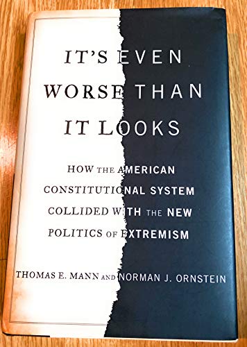 Stock image for It's Even Worse Than It Looks: How the American Constitutional System Collided With the New Politics of Extremism for sale by SecondSale