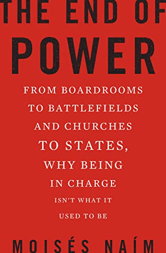 9780465031566: The End of Power: From Boardrooms to Battlefields and Churches to States, Why Being in Charge isn't What it Used to be