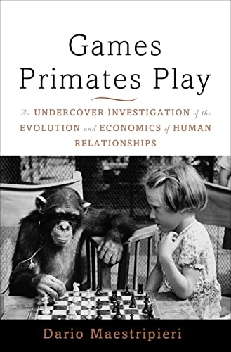 9780465031672: Games Primates Play, International Edition: An Undercover Investigation of the Evolution and Economics of Human Relationships