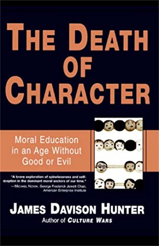 The Death of Character: Moral Education in an Age Without Good or Evil (9780465031771) by Hunter, James Davison