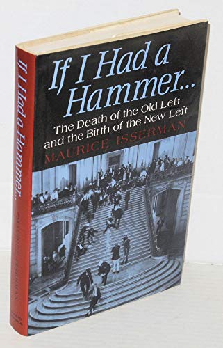 Stock image for If I Had a Hammer : The Death of the Old Left and the Birth of the New Left for sale by Better World Books: West