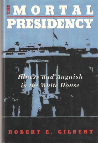 Beispielbild fr The Mortal Presidency : Illness and Anguish in the White House zum Verkauf von Better World Books