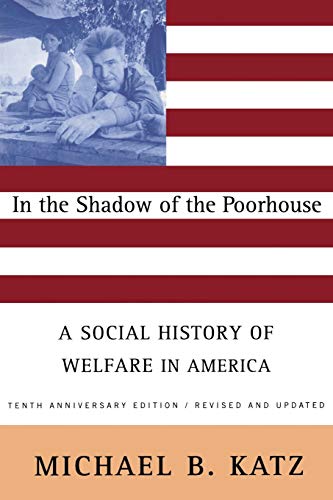 Beispielbild fr In the Shadow Of the Poorhouse: A Social History Of Welfare In America, Tenth Anniversary Edition zum Verkauf von SecondSale