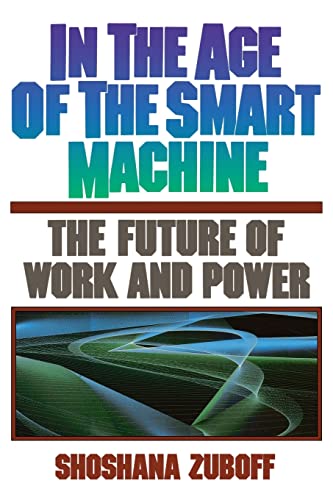 Imagen de archivo de In The Age Of The Smart Machine: The Future Of Work And Power a la venta por Wonder Book