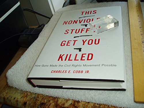 This Nonviolent Stuff'll Get You Killed: How Guns Made the Civil Rights Movement Possible (9780465033102) by Cobb, Charles E.