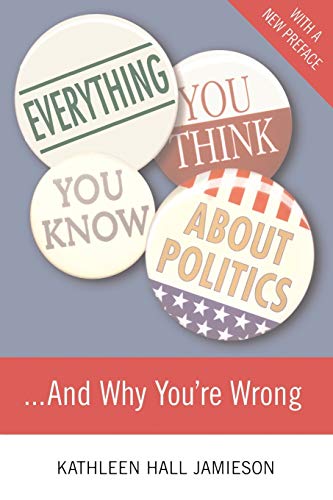 Everything You Think You Know About Politics...and Why You're Wrong (9780465036271) by Jamieson, Kathleen Hall