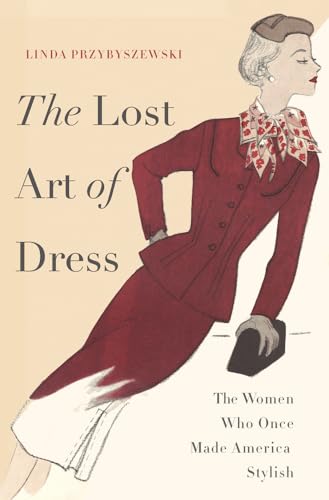 Imagen de archivo de The Lost Art of Dress: The Women Who Once Made America Stylish a la venta por Book Deals