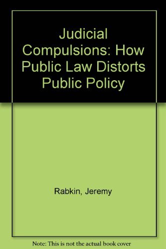 Judicial Compulsions : How Public Law Distorts Public Policy