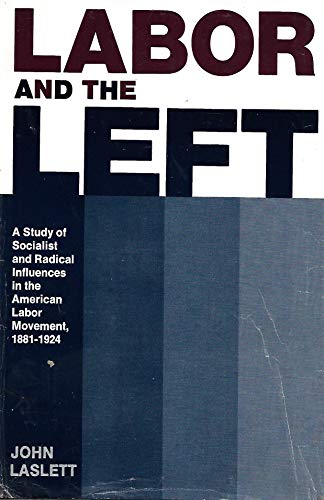 Stock image for LABOR AND THE LEFT: A STUDY OF SOCIALIST AND RADICAL INFLUENCES IN THE AMERICAN LABOR MOVEMENT, 1881-1924 for sale by David H. Gerber Books (gerberbooks)