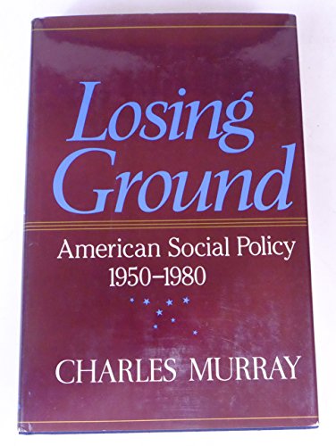 Losing Ground: American Social Policy, 1950-1980 - Murray, Charles