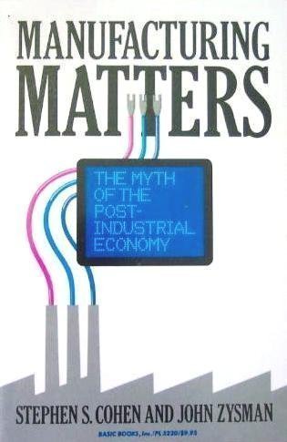 Imagen de archivo de Manufacturing Matters : The Myth of the Post-Industrial Economy a la venta por Better World Books