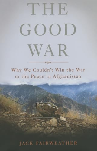 Imagen de archivo de The Good War : Why We Couldn't Win the War or the Peace in Afghanistan a la venta por Better World Books: West