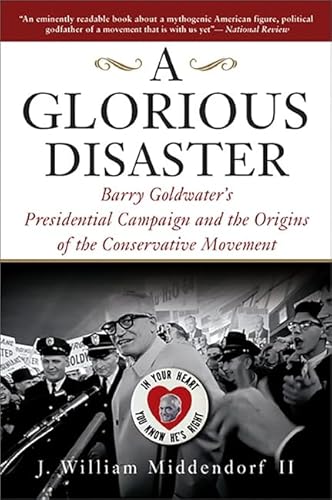 Beispielbild fr A Glorious Disaster : Barry Goldwater's Presidential Campaign and the Origins of the Conservative Movement zum Verkauf von Better World Books