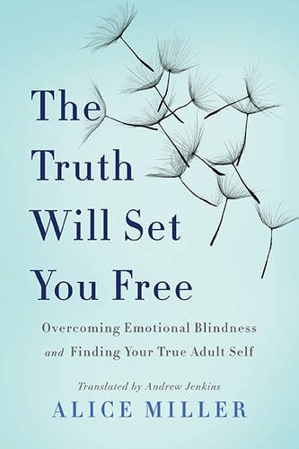 Beispielbild fr The Truth Will Set You Free : Overcoming Emotional Blindness and Finding Your True Adult Self zum Verkauf von Better World Books