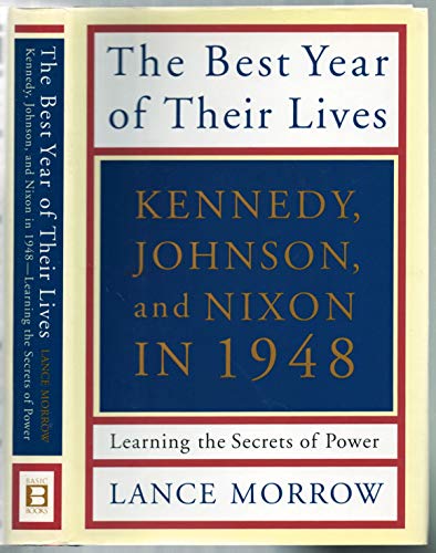 The Best Year of Their Lives: Kennedy, Nixon, and Johnson in 1948: Learning the Secrets of Power (9780465047239) by Morrow, Lance