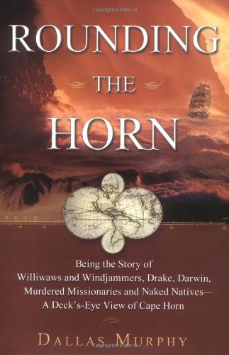 Stock image for Rounding the Horn: Being the Story of Williwaws and Windjammers, Drake, Darwin, Murdered Missionaries and Naked Natives - A Deck's-Eye Vi for sale by ThriftBooks-Atlanta