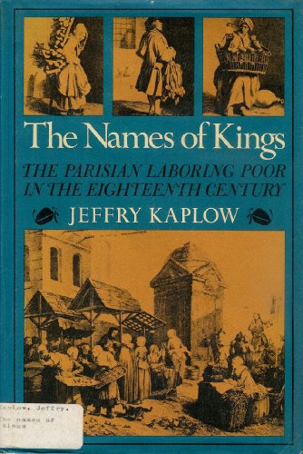 Imagen de archivo de The Names of Kings: The Parisian Laboring Poor in the Eighteenth Century a la venta por Dorothy Meyer - Bookseller