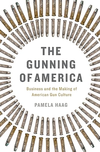 Imagen de archivo de The Gunning of America: Business and the Making of American Gun Culture a la venta por SecondSale