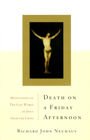 Death On A Friday Afternoon: Meditations On The Last Words Of Jesus From The Cross (9780465049325) by Neuhaus, Richard John