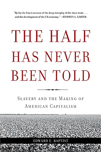 Beispielbild fr The Half Has Never Been Told : Slavery and the Making of American Capitalism zum Verkauf von Better World Books