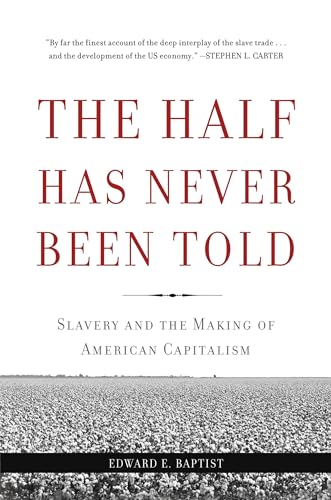 9780465049660: The Half Has Never Been Told: Slavery and the Making of American Capitalism