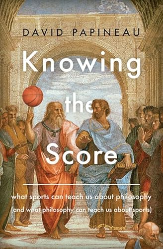 9780465049684: Knowing the Score: What Sports Can Teach Us about Philosophy (and What Philosophy Can Teach Us about Sports)
