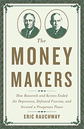 Beispielbild fr The Money Makers: How Roosevelt and Keynes Ended the Depression, Defeated Fascism, and Secured a Prosperous Peace zum Verkauf von BookHolders