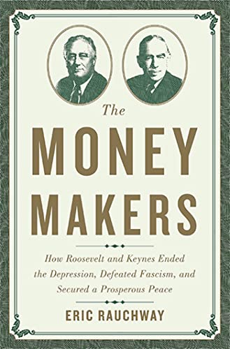 9780465049691: The Money Makers: How Roosevelt and Keynes Ended the Depression, Defeated Fascism, and Secured a Prosperous Peace