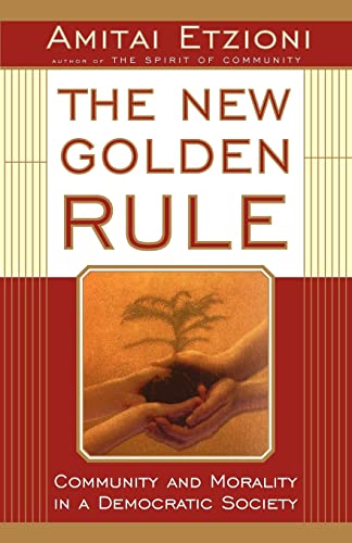 The New Golden Rule: Community And Morality In A Democratic Society (9780465049998) by Etzioni, Amitai