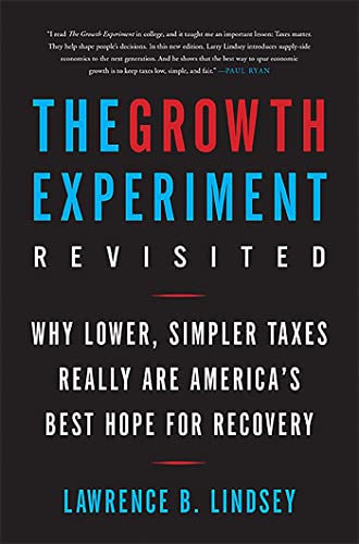 The Growth Experiment Revisited: Why Lower, Simpler Taxes Really Are America's Best Hope for Recovery (9780465050703) by Lindsey, Lawrence B.