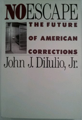 No Escape : The Future of American Corrections - DiIulio, John J., Jr.