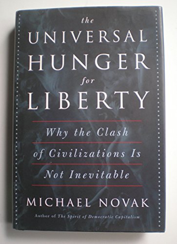 9780465051311: The Universal Hunger for Liberty: Why the Clash of Civilizations Is Not Inevitable