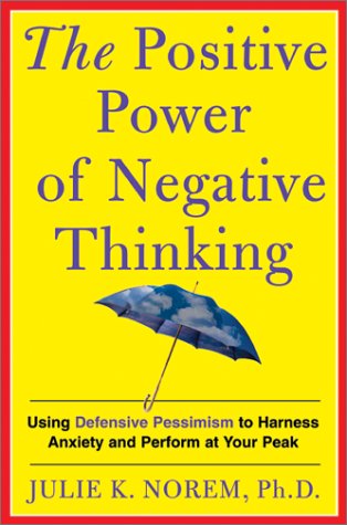 Beispielbild fr Positive Power of Negative Thinking : Using Defensive Pessimism to Harness Anxiety and Perform at Your Peak zum Verkauf von Better World Books