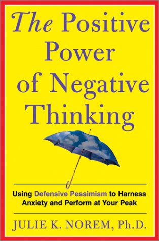 9780465051380: The Positive Power of Negative Thinking: Using "Defensive Pessimism" to Manage Anxiety and Perform at Your Peak